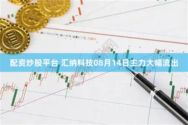 配资炒股平台 汇纳科技08月14日主力大幅流出